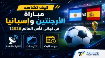 موعد بث نهائي كأس العالم 2026 بين الأرجنتين وإسبانيا والقنوات الناقلة للمواجهة